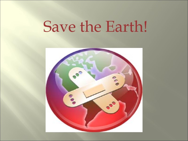 .   Save the Earth!